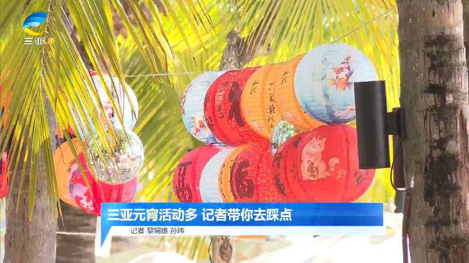 网络中国节·元宵 | 三亚元宵活动多 记者带你去踩点